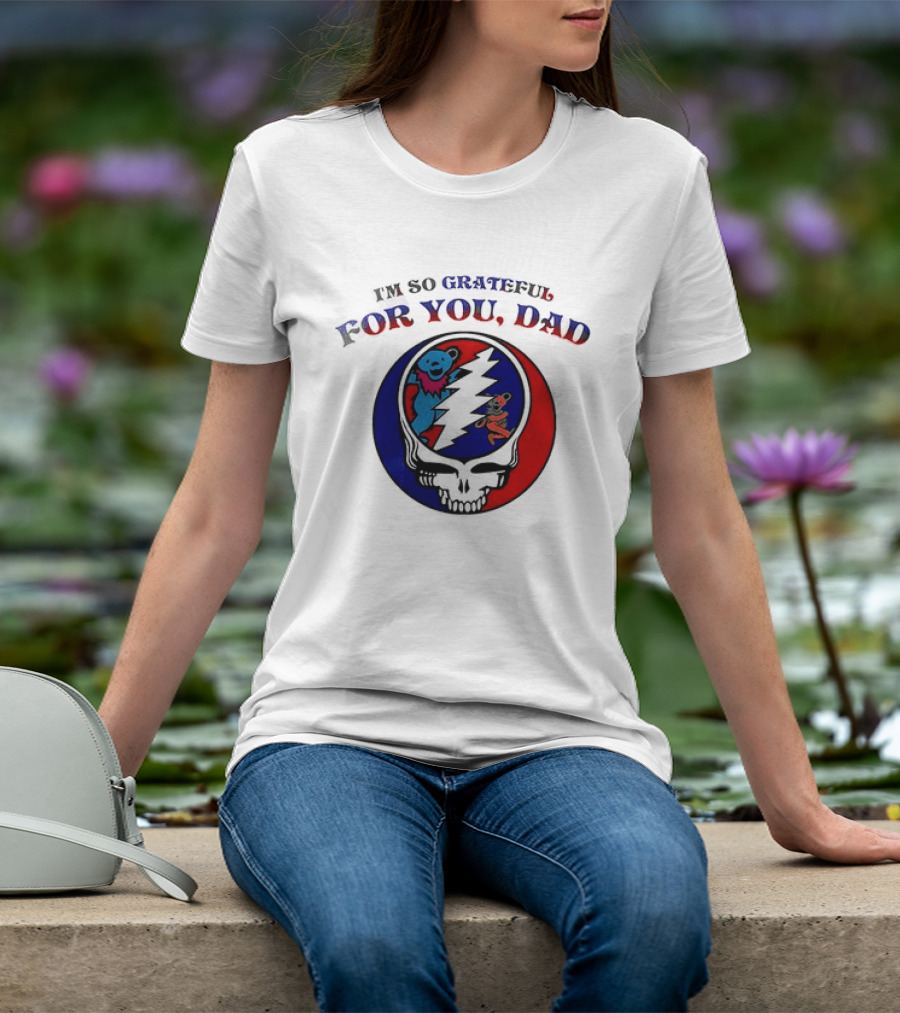 Grateful Dead I'm So Grateful For You Dad Father's Day T-Shirt