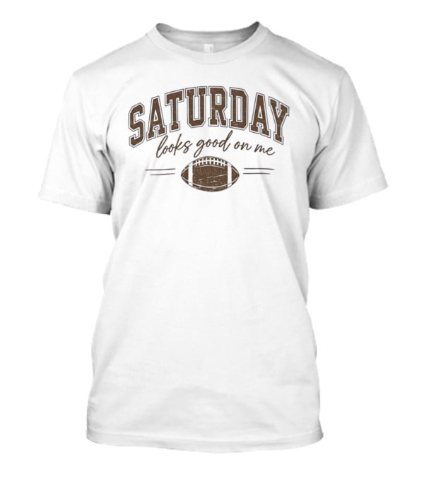 Saturday Looks Good On Me Football Game Day T-Shirt