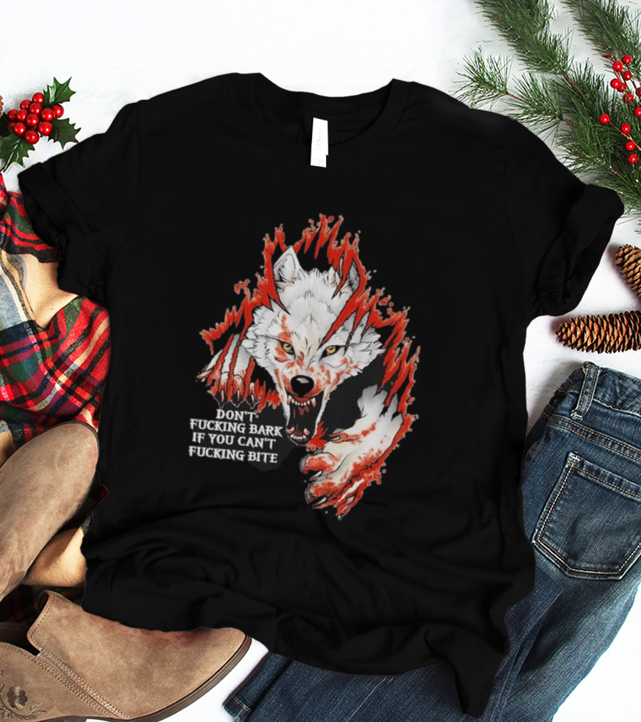 Don't Fucking Bark If You Can't Fucking Bite Fierce Wolf T-Shirt