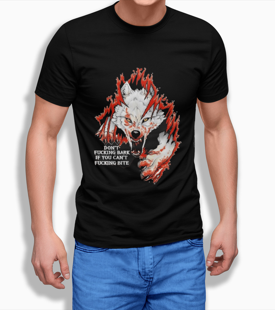 Don't Fucking Bark If You Can't Fucking Bite Fierce Wolf T-Shirt