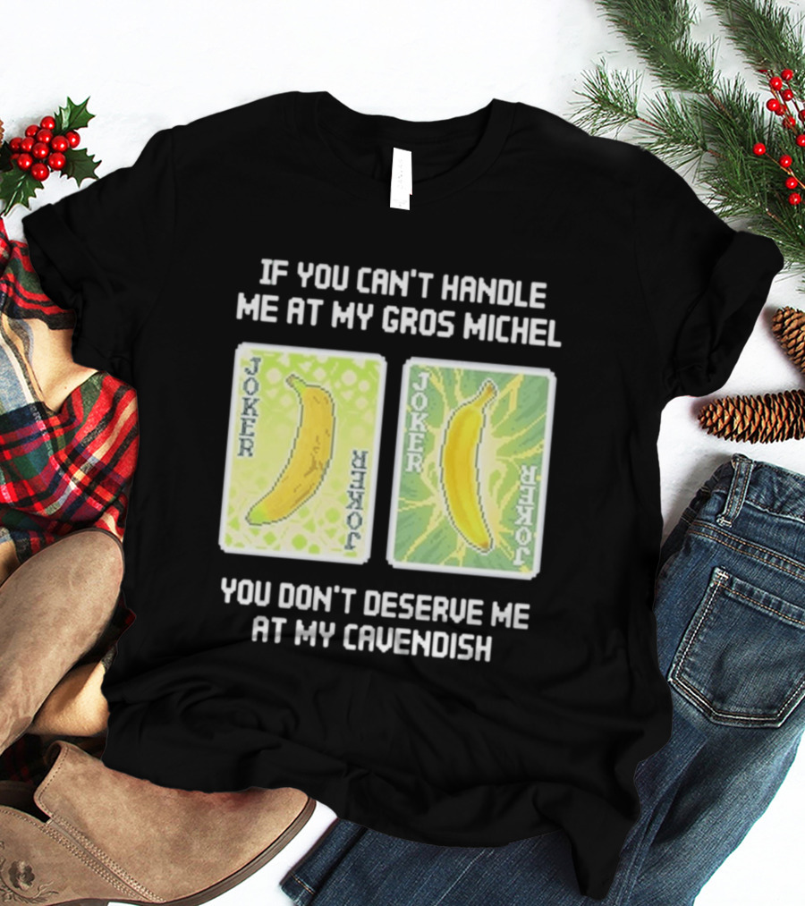If You Can't Handle Me At My Gros Michel You Don't Deserve Me At My Cavendish Joker Banana T-Shirt
