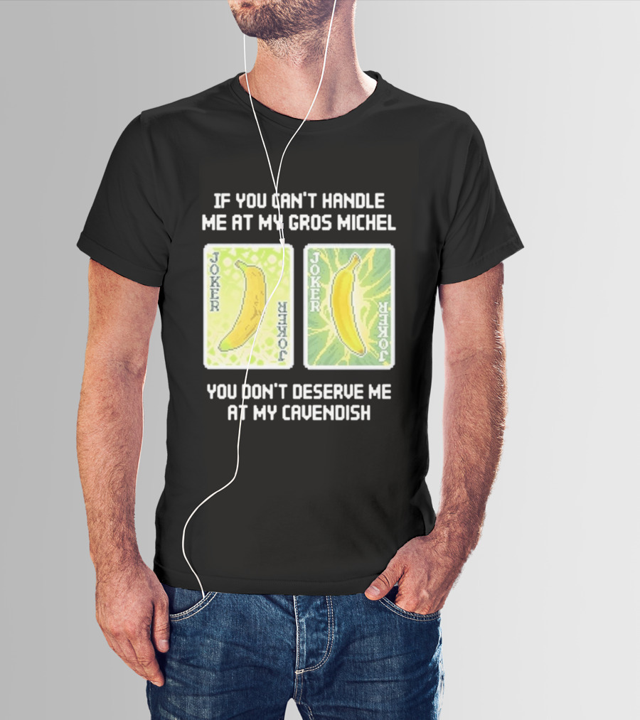 If You Can't Handle Me At My Gros Michel You Don't Deserve Me At My Cavendish Joker Banana T-Shirt