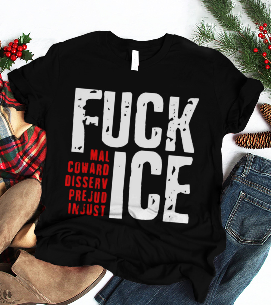 Fuck ICE Mal Coward Disserv Prejud In Just T-Shirt