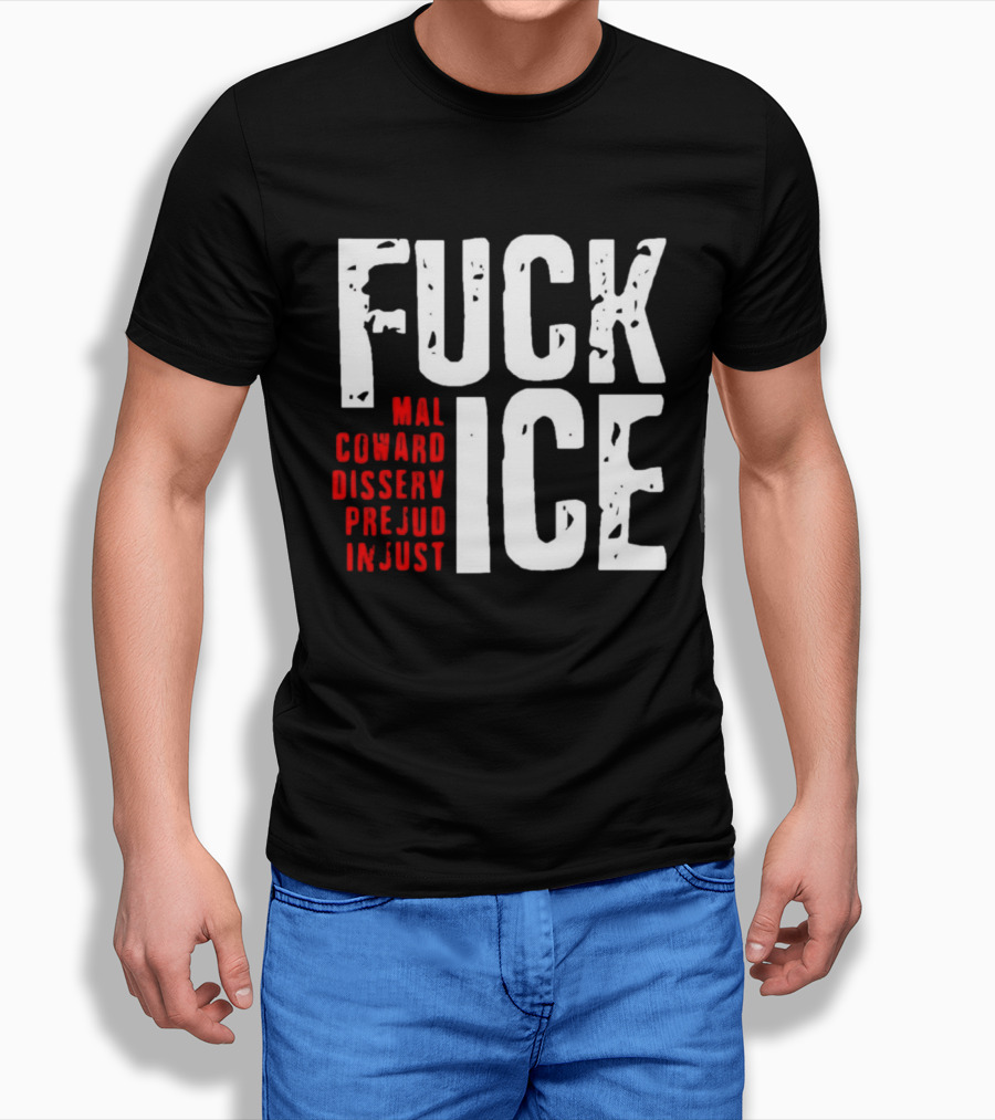 Fuck ICE Mal Coward Disserv Prejud In Just T-Shirt