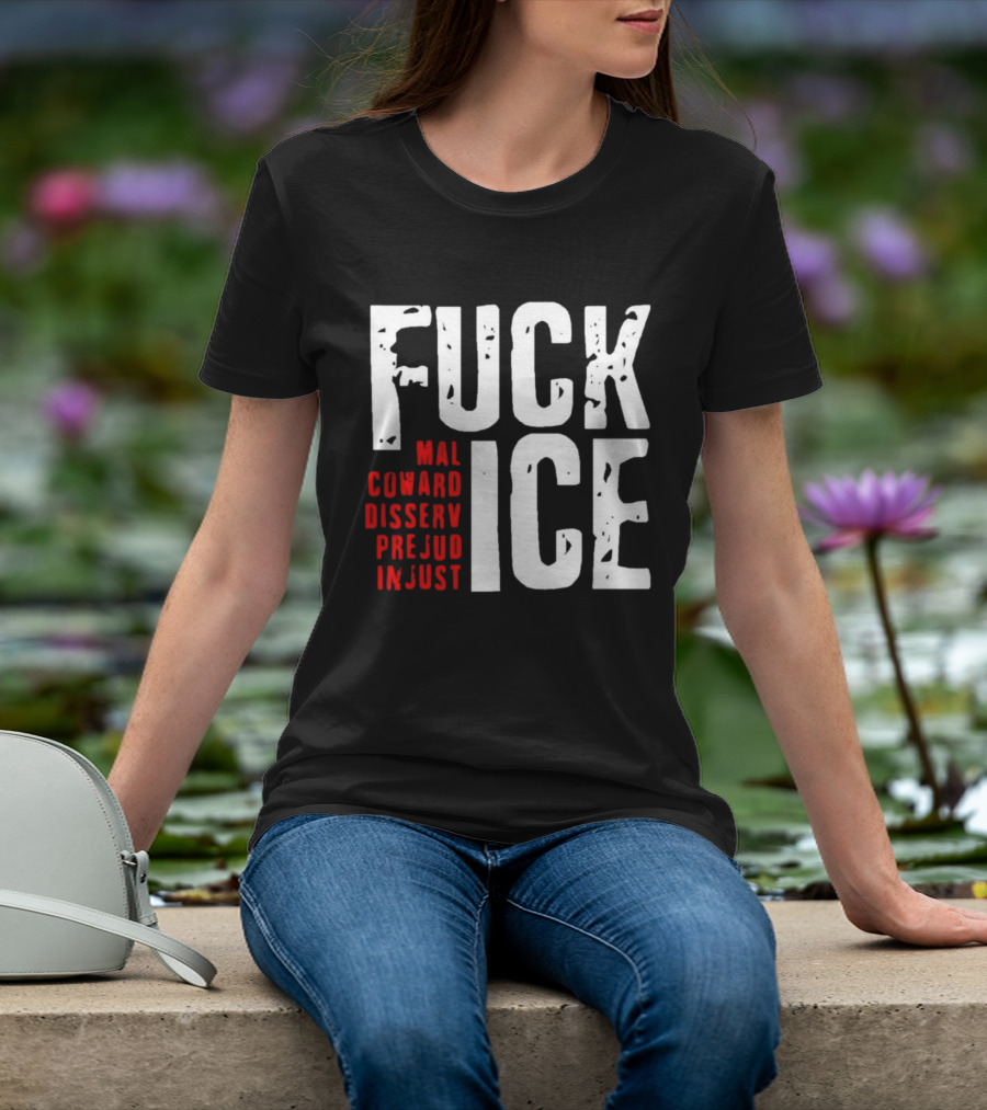 Fuck ICE Mal Coward Disserv Prejud In Just T-Shirt