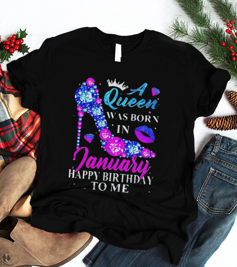 A Queen Was Born In January Happy Birthday To Me High Heel T-Shirt