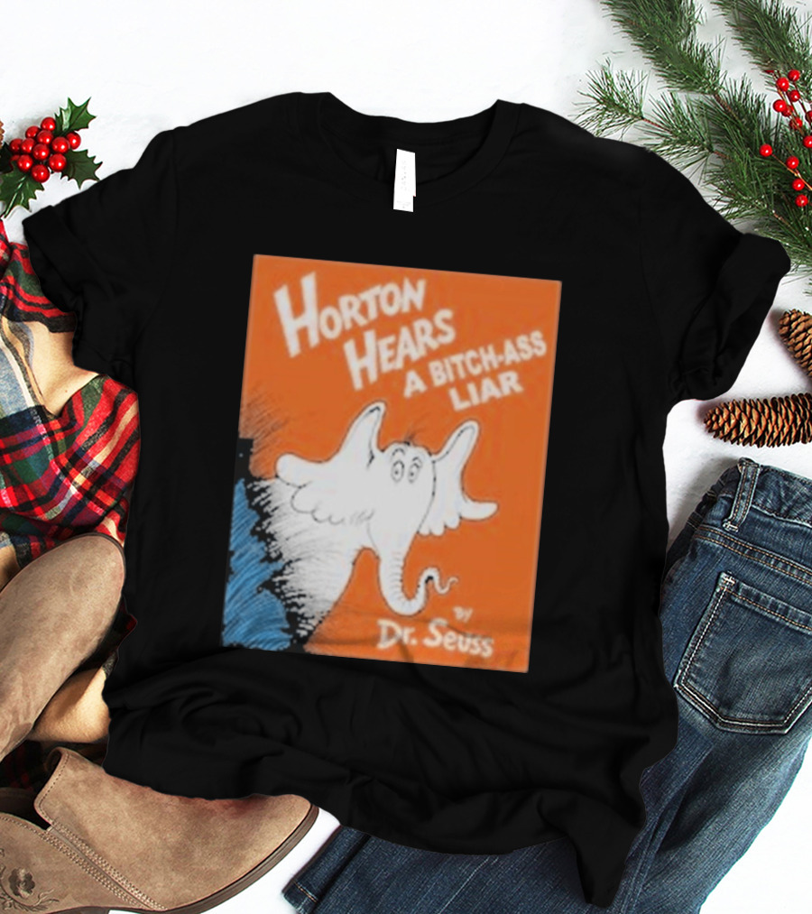 Horton Hears A Bitch Ass Liar Dr. Seuss Parody Elephant T-Shirt