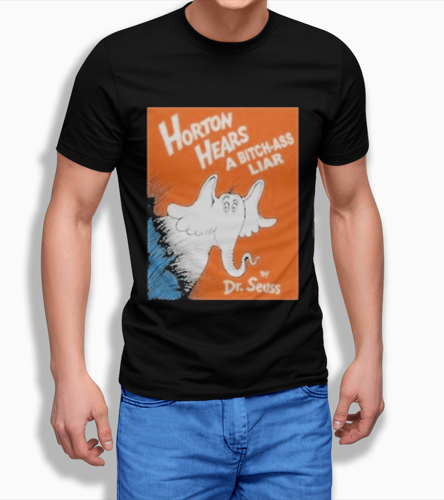 Horton Hears A Bitch Ass Liar Dr. Seuss Parody Elephant T-Shirt