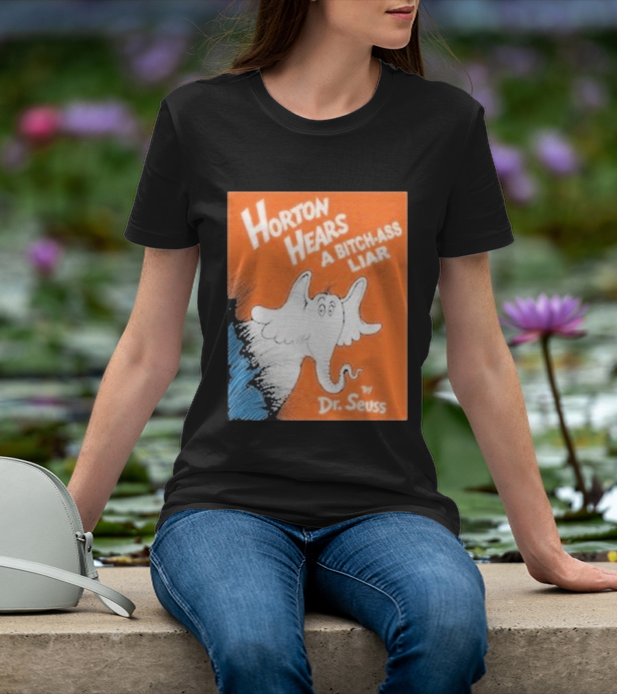 Horton Hears A Bitch Ass Liar Dr. Seuss Parody Elephant T-Shirt