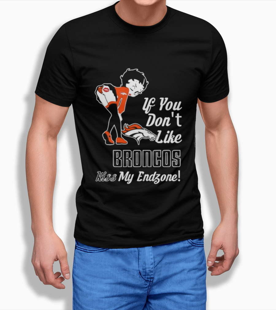 If You Don't Like Broncos Kiss My Endzone Football Fan T-Shirt
