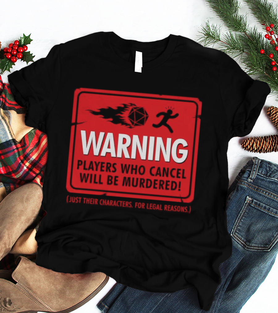 Warning Players Who Cancel Will Be Murdered Just Their Characters For Legal Reasons T-Shirt