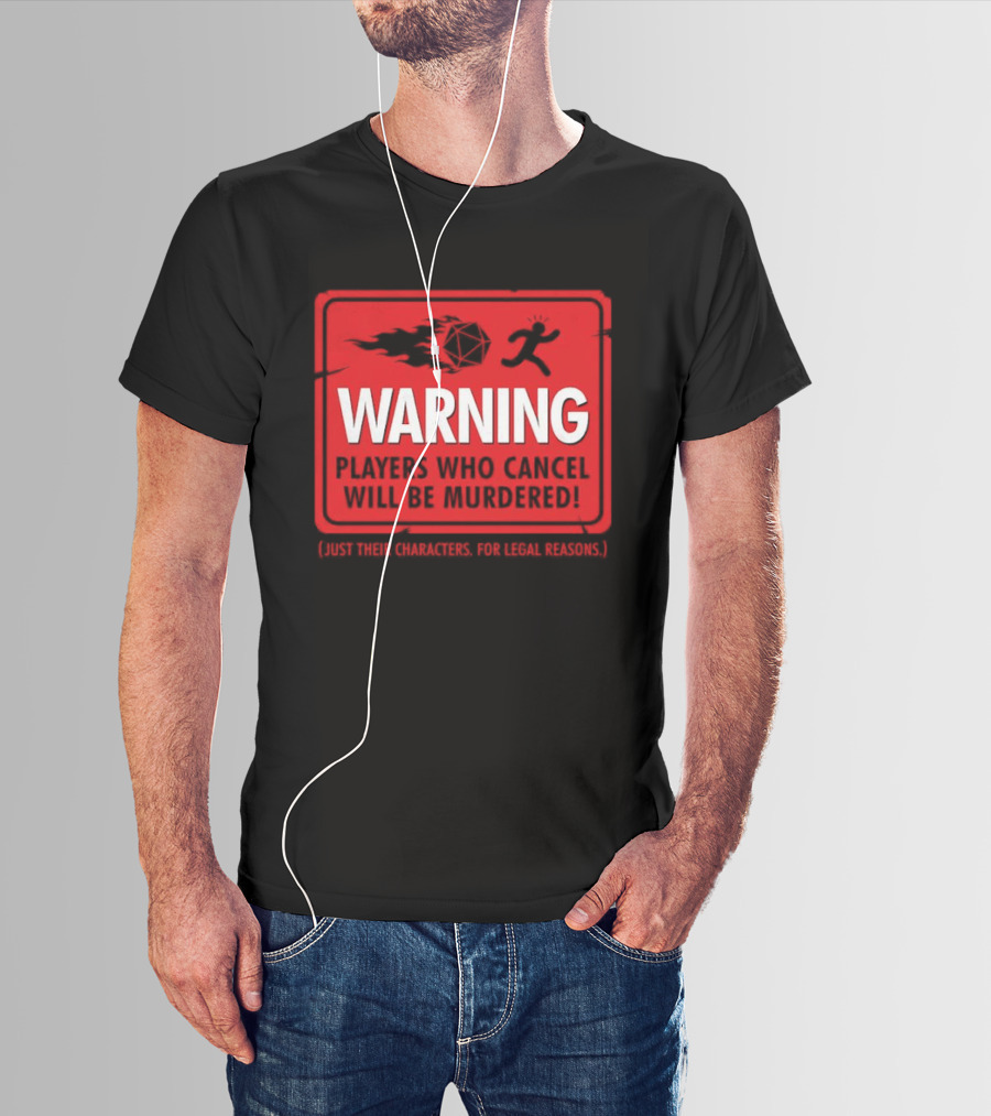 Warning Players Who Cancel Will Be Murdered Just Their Characters For Legal Reasons T-Shirt
