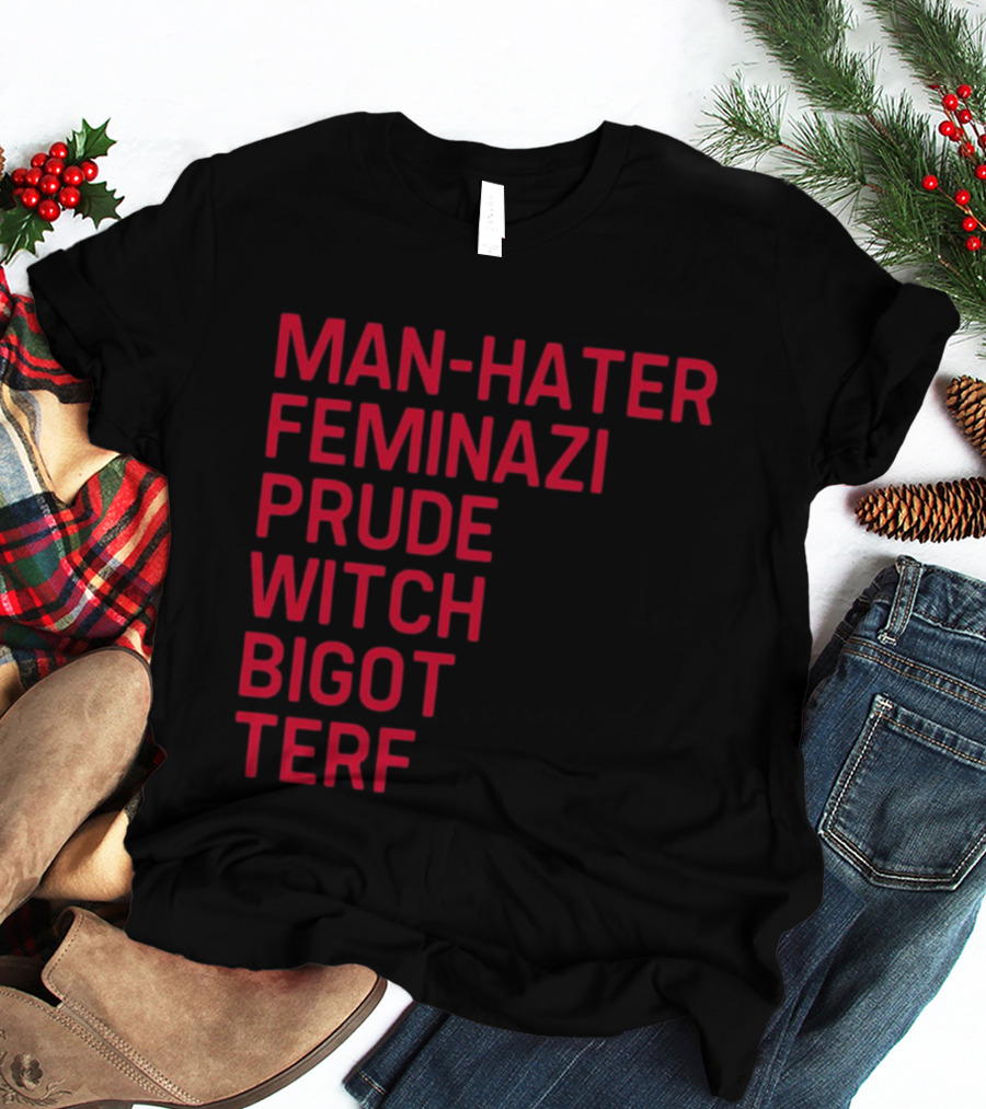 Man Hater Feminazi Prude Witch Bigot Terf T-Shirt