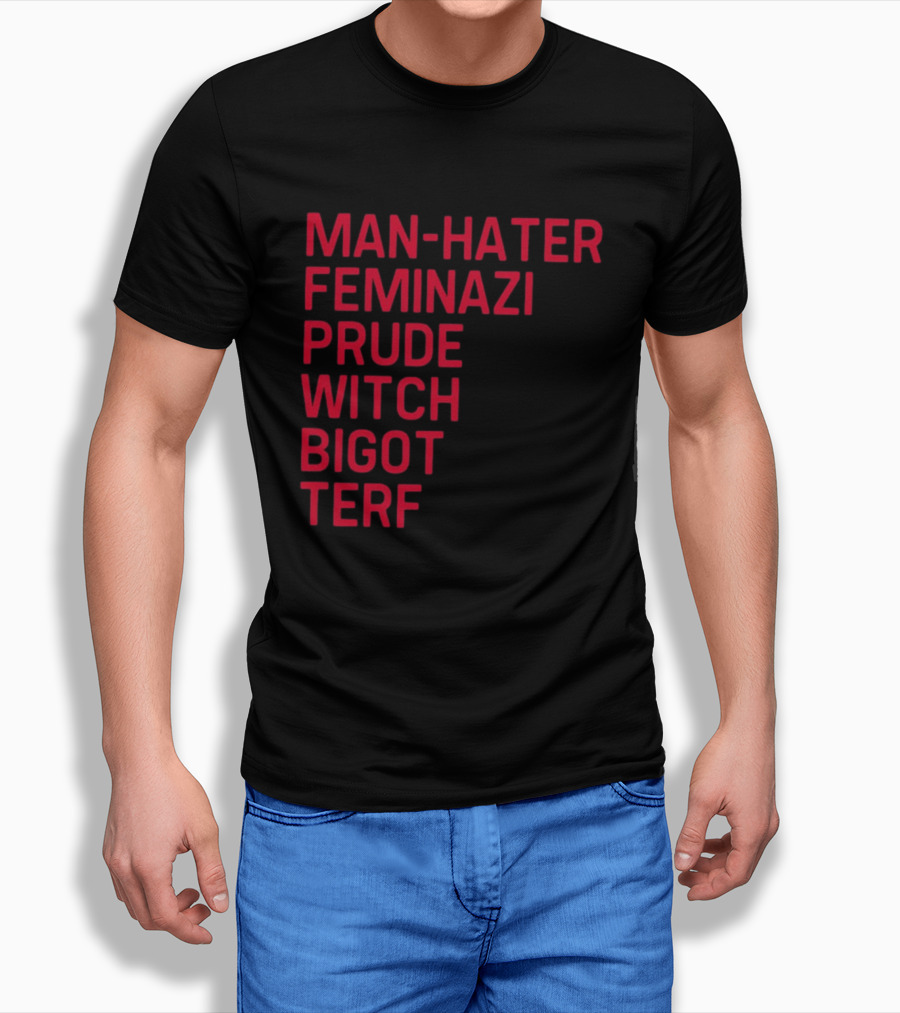 Man Hater Feminazi Prude Witch Bigot Terf T-Shirt