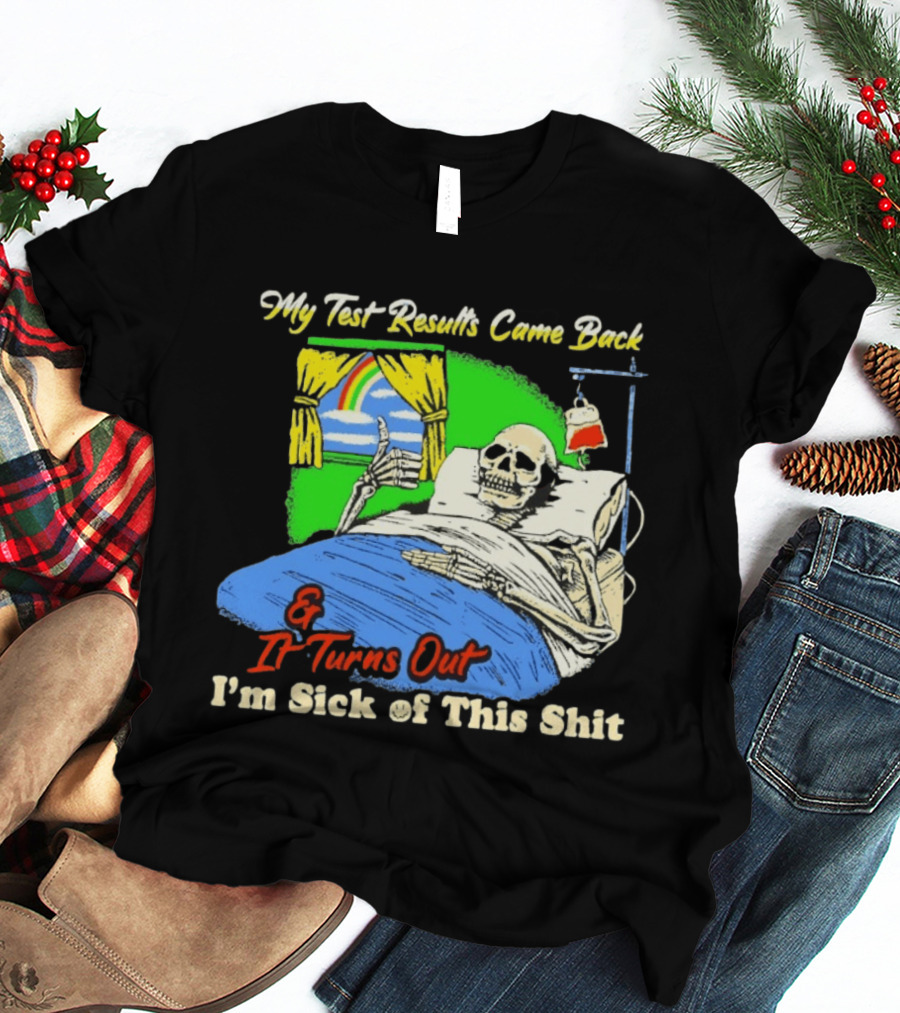 My Test Results Came Back And It Turns Out I'm Sick Of This Shit Skeleton Rainbow Hospital Bed T-Shirt