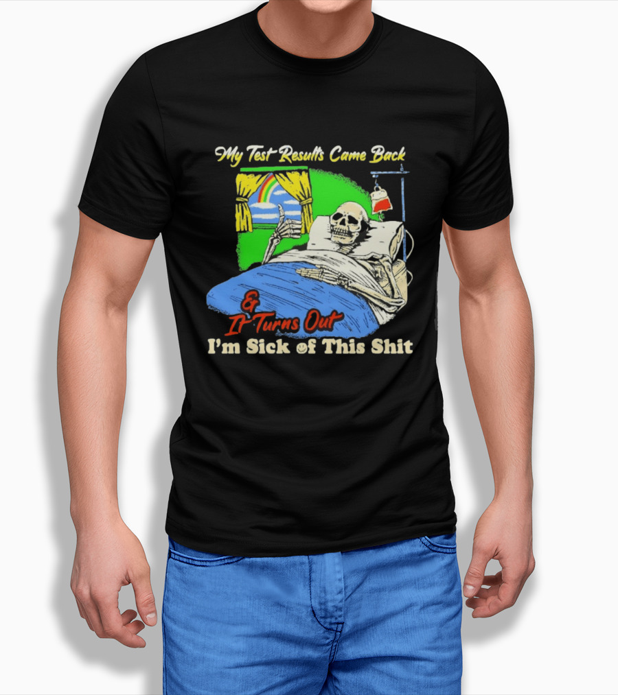My Test Results Came Back And It Turns Out I'm Sick Of This Shit Skeleton Rainbow Hospital Bed T-Shirt