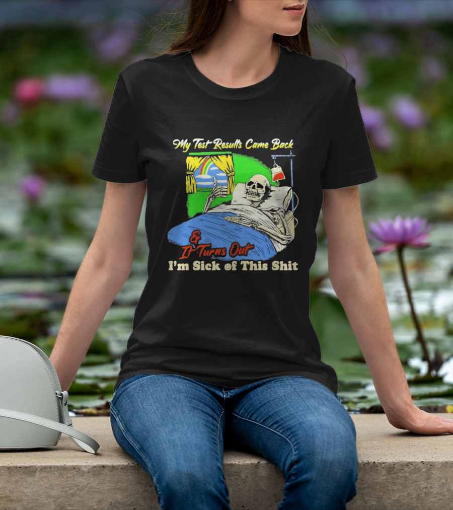 My Test Results Came Back And It Turns Out I'm Sick Of This Shit Skeleton Rainbow Hospital Bed T-Shirt