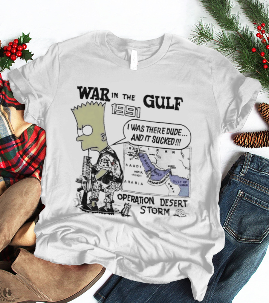 Bart Simpson War In The Gulf 1991 Operation Desert Storm I Was There Dude And It Shows It T-Shirt