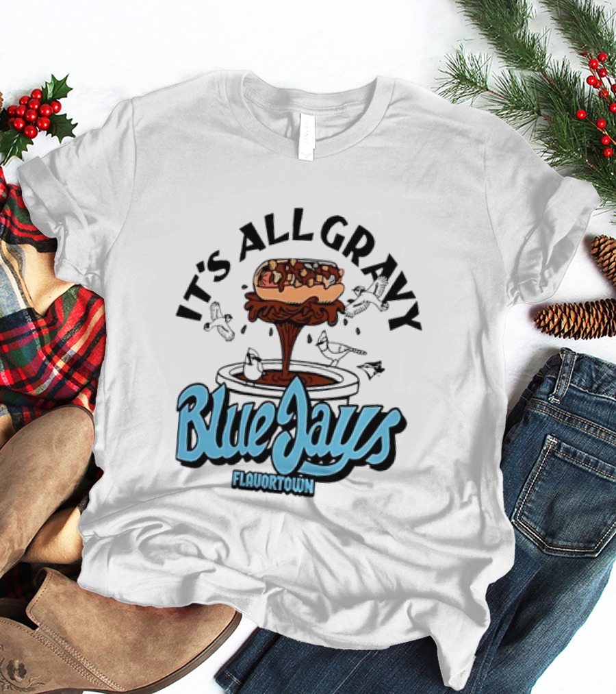 Flavortown It's All Gravy Blue Jays Sandwich Fountain T-Shirt