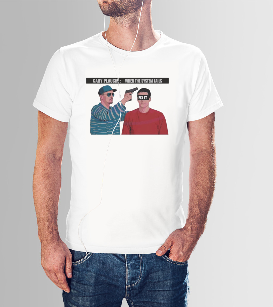 Gary Plauche When The System Fails Fix It T-Shirt