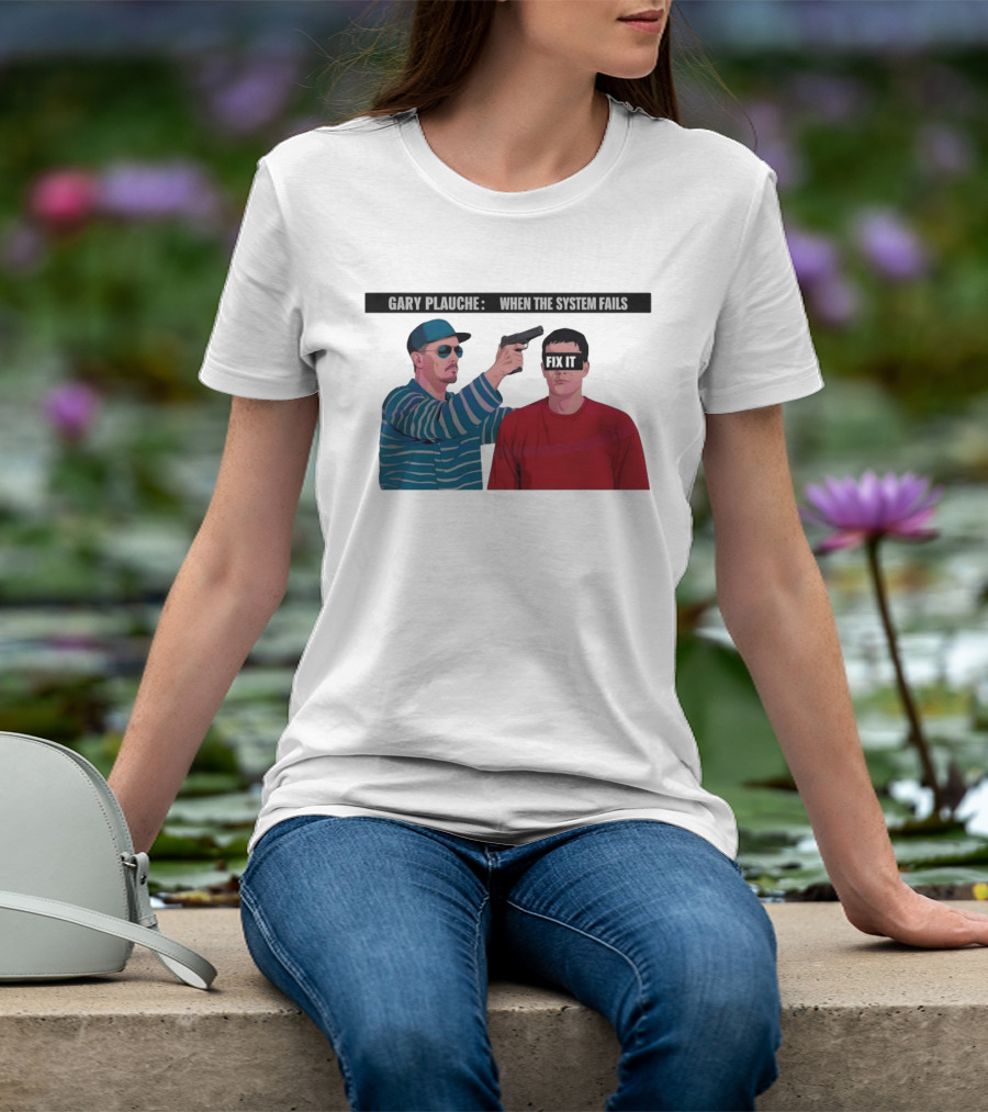 Gary Plauche When The System Fails Fix It T-Shirt