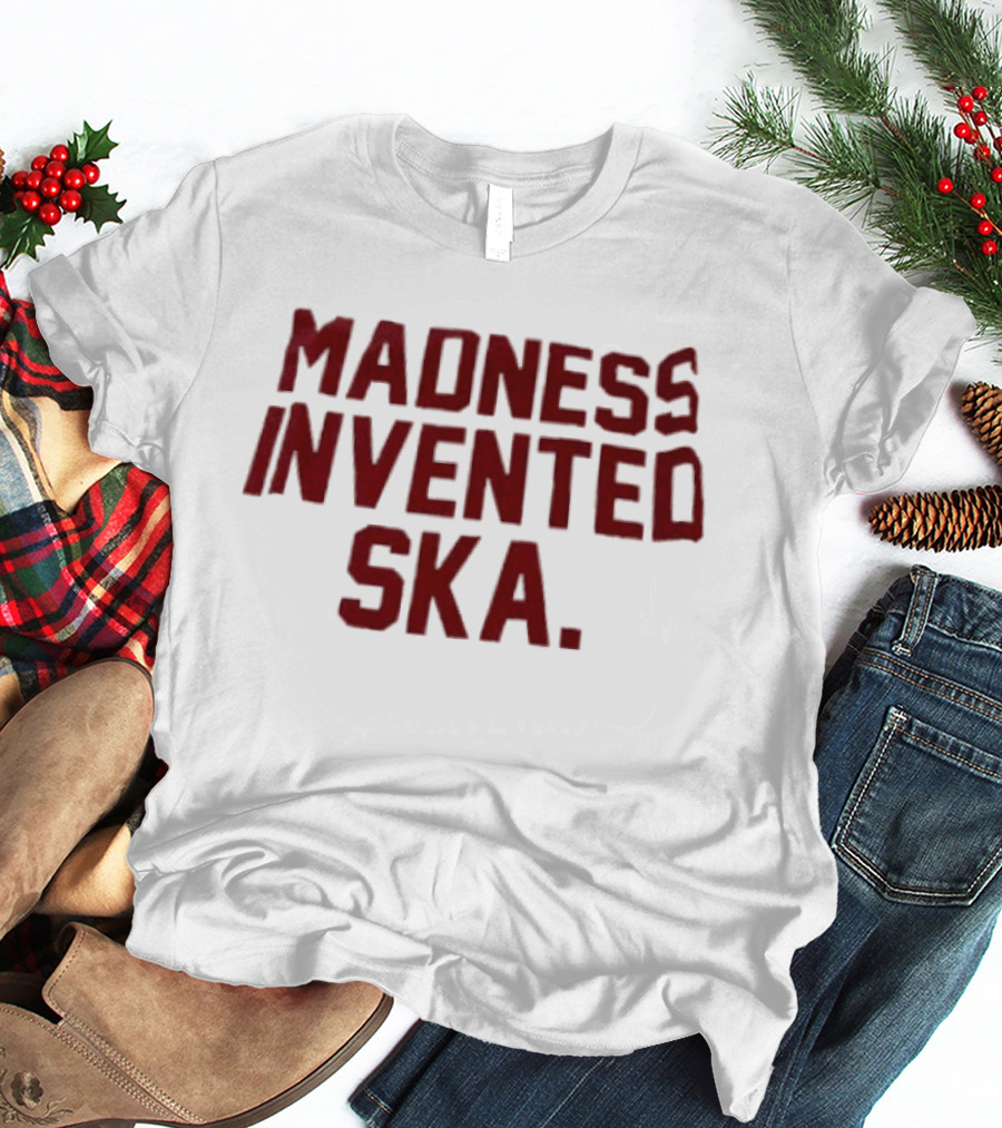 Madness Invented Ska Music Legend Phrase T-Shirt