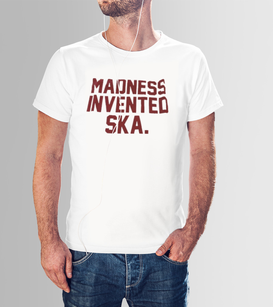 Madness Invented Ska Music Legend Phrase T-Shirt