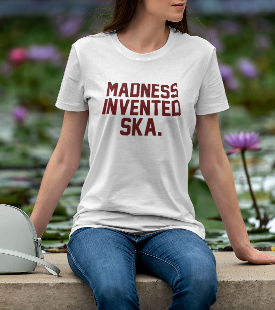 Madness Invented Ska Music Legend Phrase T-Shirt