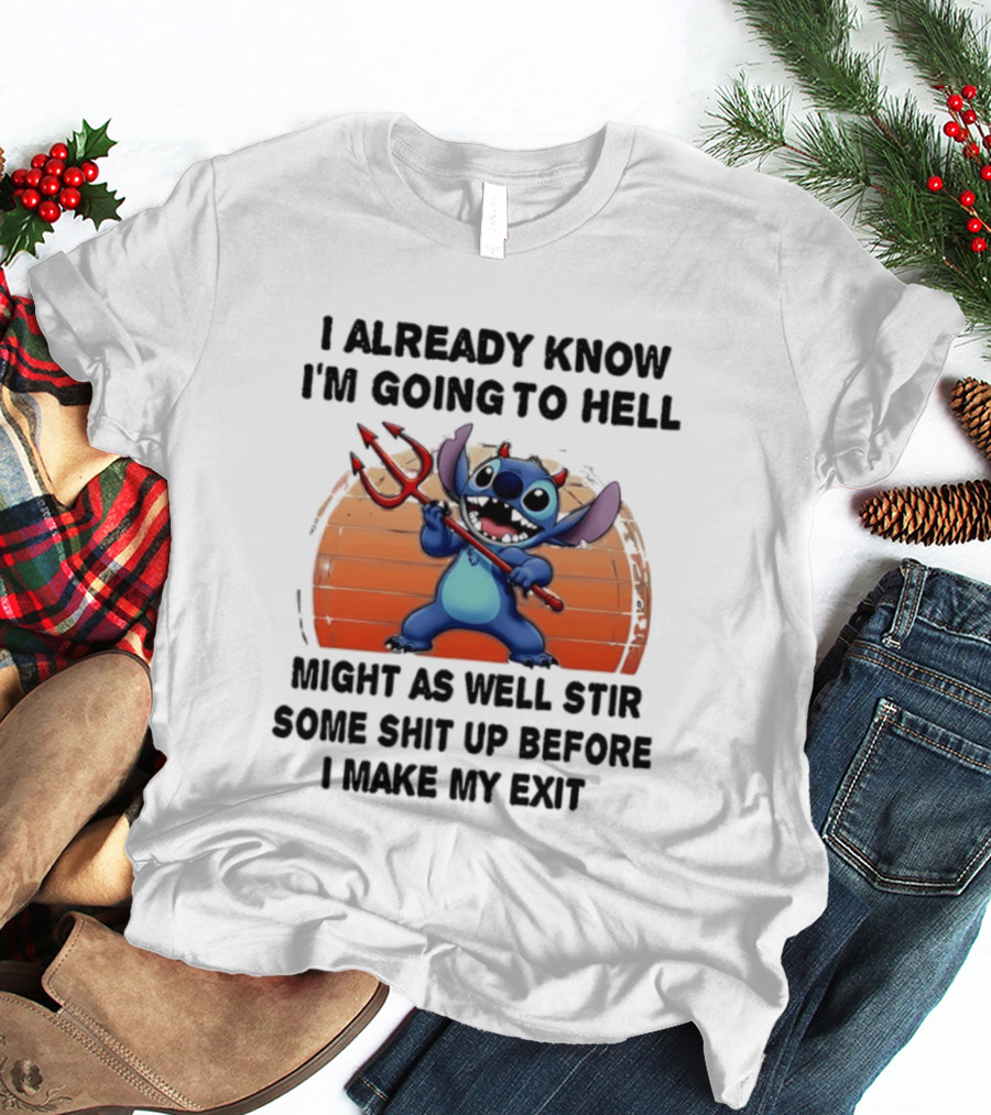 Stitch I Already Know I'm Going To Hell Might As Well Stir Some Shit Up Before I Make My Exit Devil Fork T-Shirt