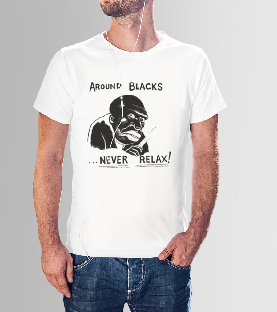 Original Around Blacks Never Relax Black Man T-Shirt