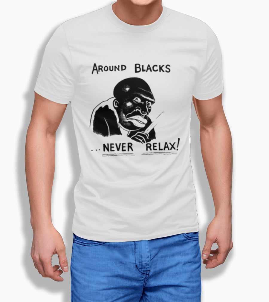 Original Around Blacks Never Relax Black Man T-Shirt