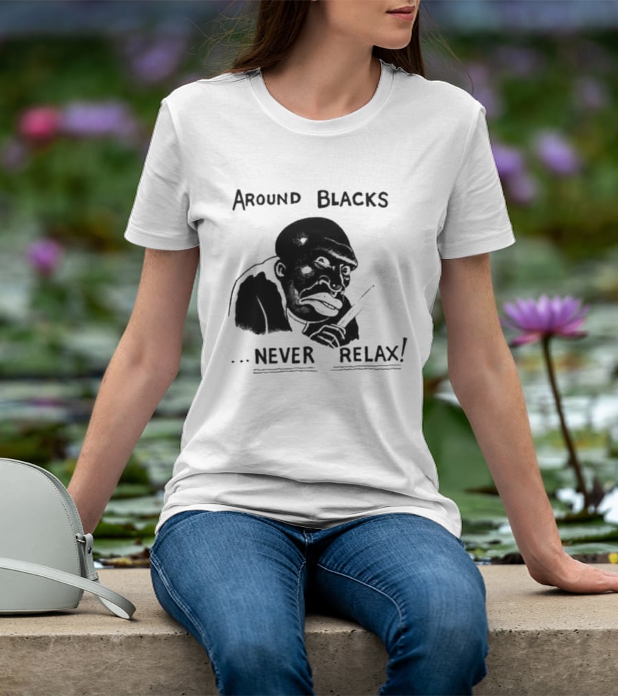 Original Around Blacks Never Relax Black Man T-Shirt