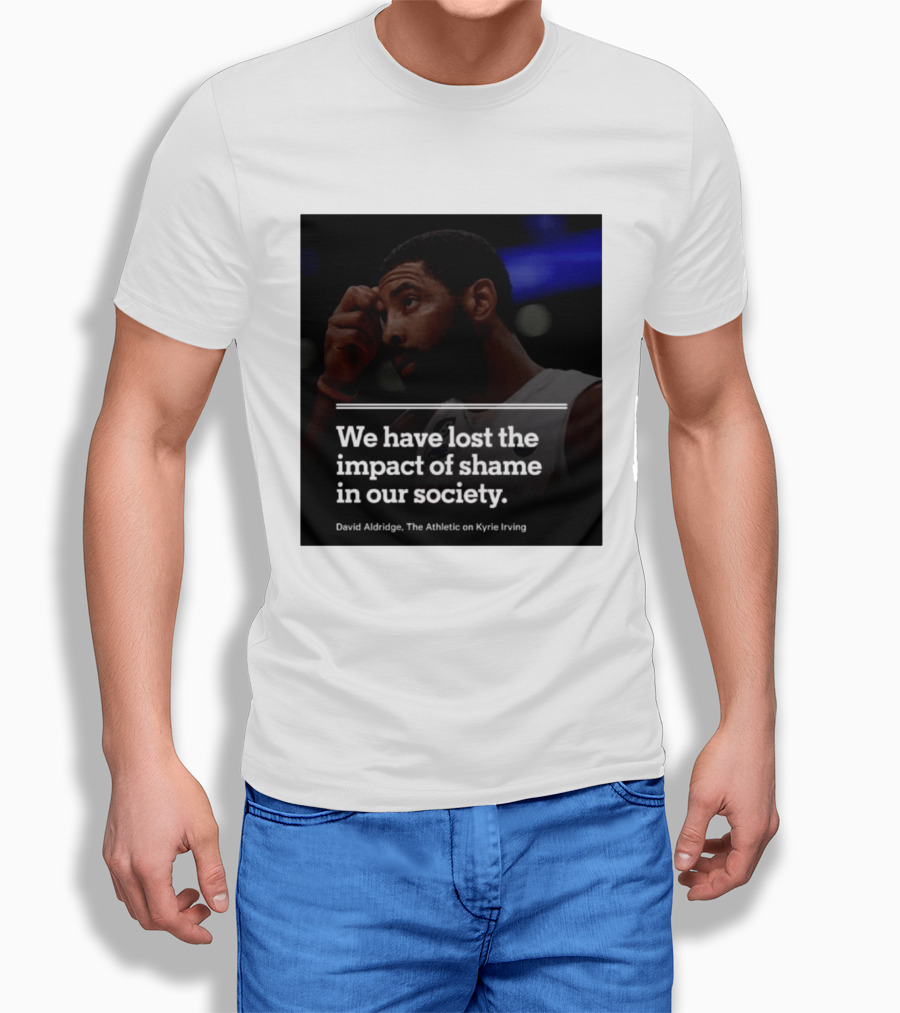 David Aldridge The Athletic On Kyrie Irving We Have Lost The Impact Of Shame In Our Society T-Shirt