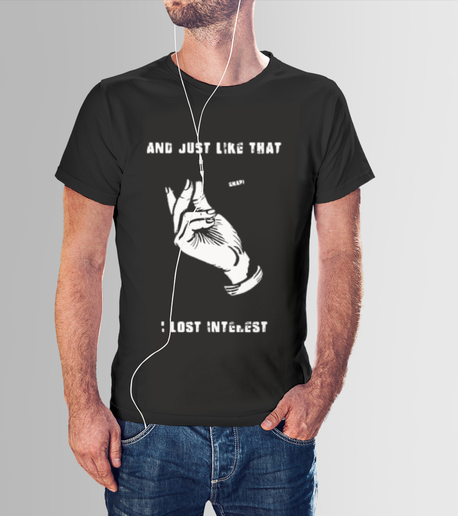 And Just Like That Snap I Lost Interest Hand Gesture T-Shirt