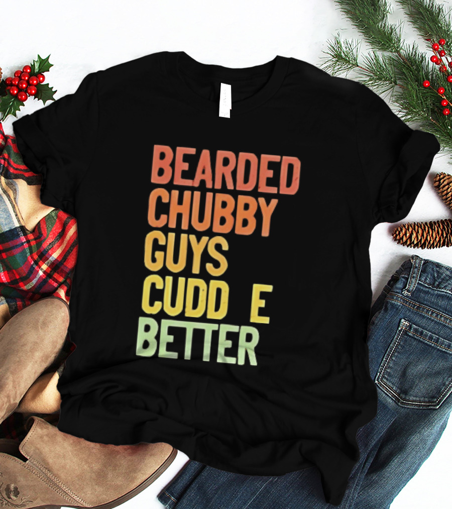 Bearded Chubby Guys Cuddle Better Beard Lover T-Shirt