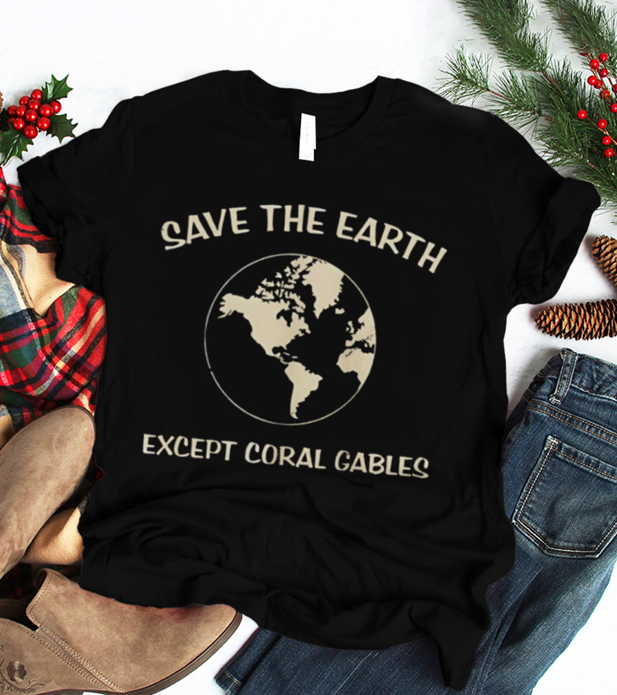 Save The Earth Except Coral Gables Florida Earth Map T-Shirt