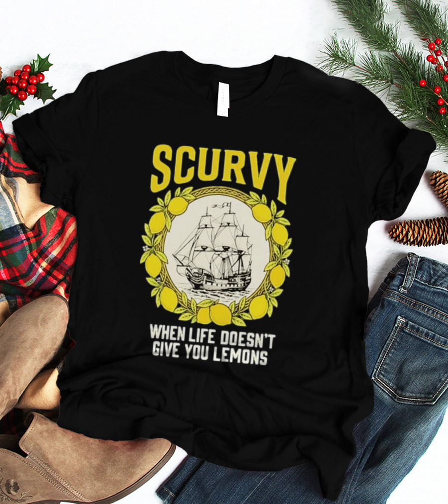 Scurvy When Life Doesn't Give You Lemons Sailing Ship Maritime Adventure T-Shirt