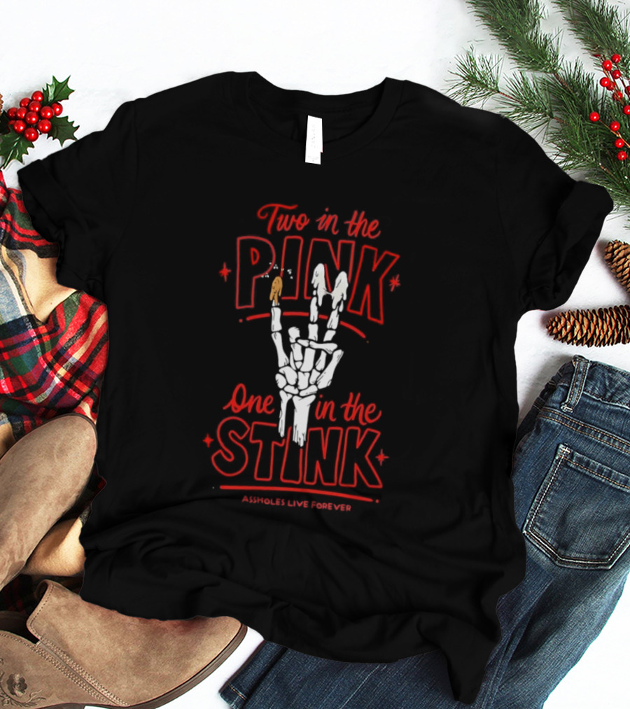 Two In The Pink One In The Stink Assholes Live Forever Skeleton Hand Gesture T-Shirt