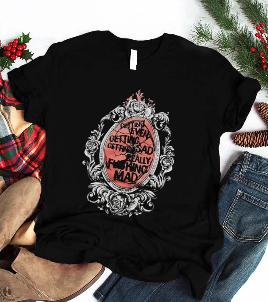 Getting Even Getting Sad Really Mad Floral Frame Roses Black White Pink T-Shirt
