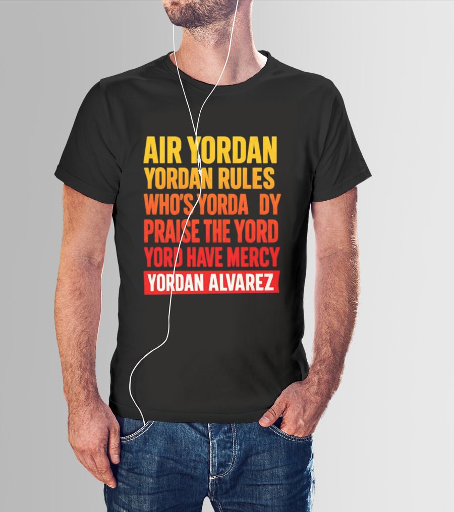 Air Yordan Yordan Rules Who's Yordaddy Praise The Yord Yord Have Mercy Yordan Alvarez T-Shirt