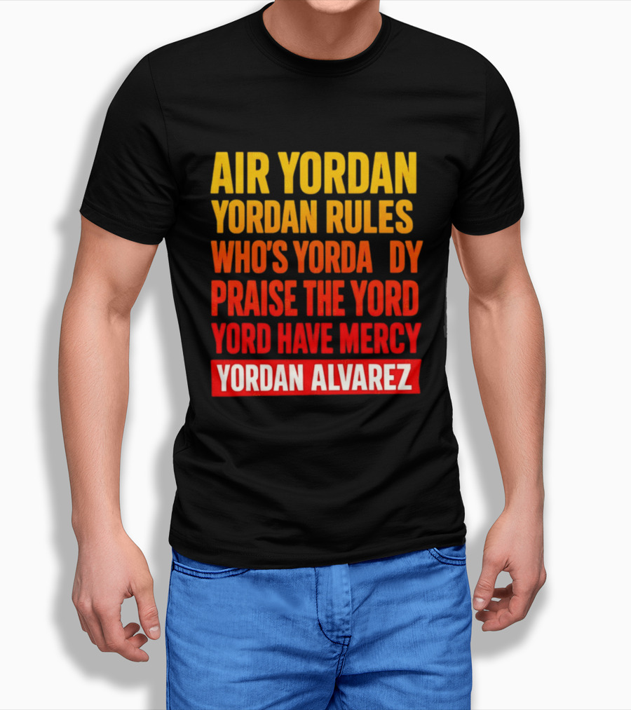 Air Yordan Yordan Rules Who's Yordaddy Praise The Yord Yord Have Mercy Yordan Alvarez T-Shirt