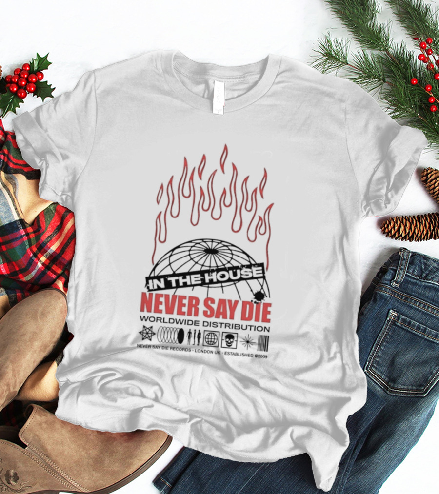 Never Say Die Records In The House Flame Design Worldwide Distribution T-Shirt