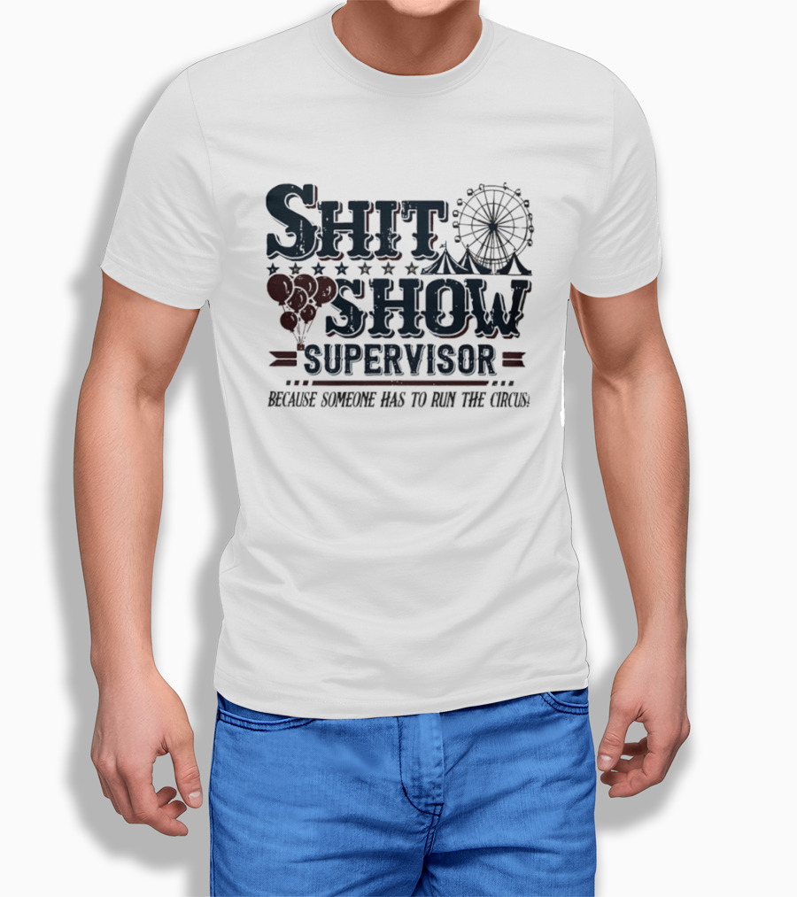 Shit Show Supervisor Because Someone Has To Run The Circus Ferris Wheel And Balloons T-Shirt