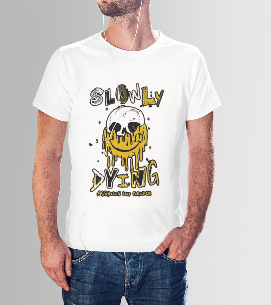 Slowly Dying Dripping Smiley Face Assholes Live Forever T-Shirt
