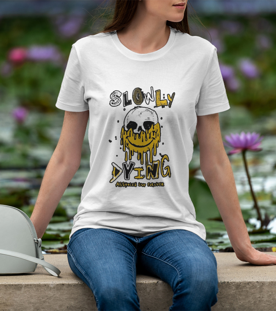 Slowly Dying Dripping Smiley Face Assholes Live Forever T-Shirt