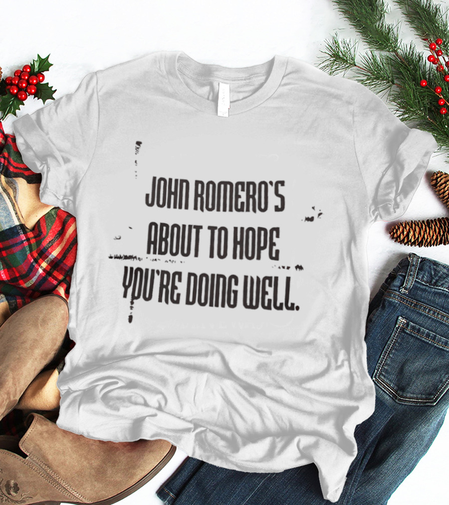 John Romero's About To Hope You're Doing Well T-Shirt