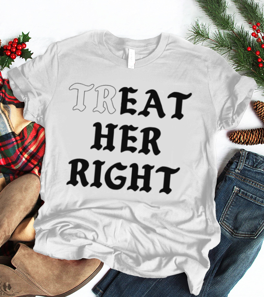 Treat Her Right Relationship Advice T-Shirt