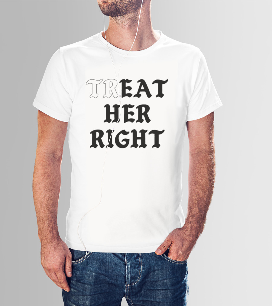 Treat Her Right Relationship Advice T-Shirt