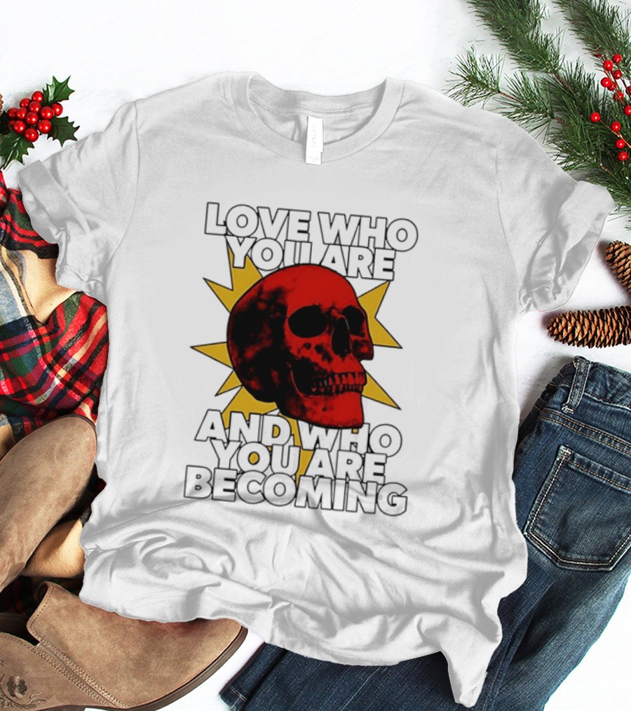 Love Who You Are And Who You Are Becoming Skull Red Sunburst T-Shirt