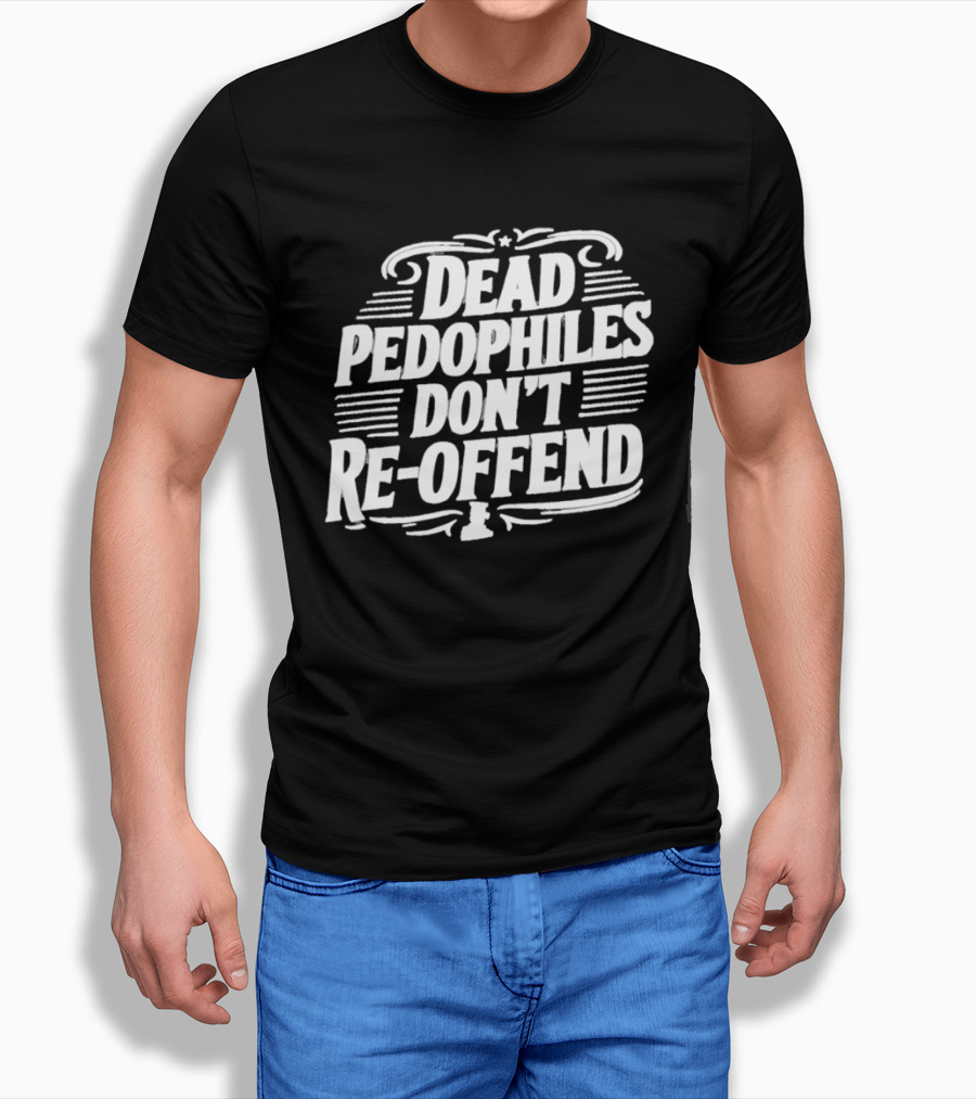 Dead Pedophiles Don't Re Offend Justice T-Shirt